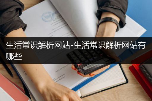 生活常识解析网站-生活常识解析网站有哪些