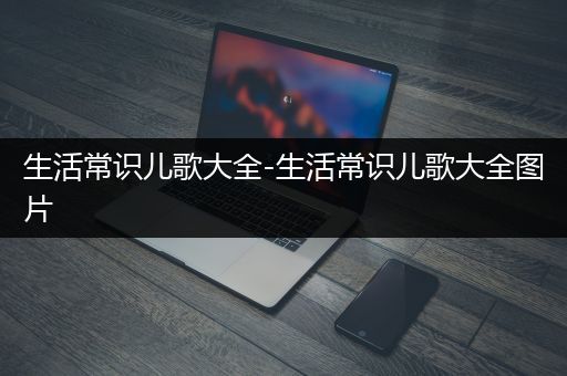 生活常识儿歌大全-生活常识儿歌大全图片