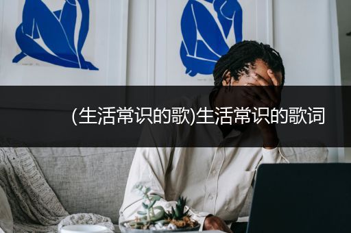 （生活常识的歌)生活常识的歌词