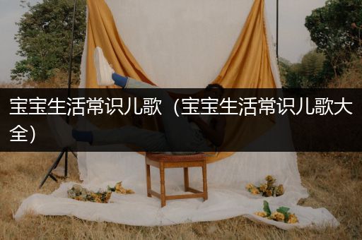 宝宝生活常识儿歌（宝宝生活常识儿歌大全）