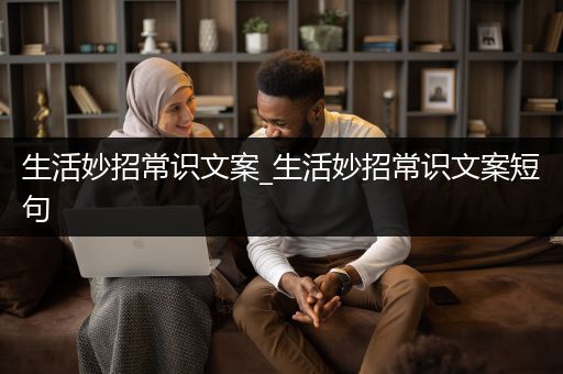 生活妙招常识文案_生活妙招常识文案短句