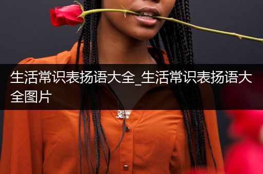 生活常识表扬语大全_生活常识表扬语大全图片