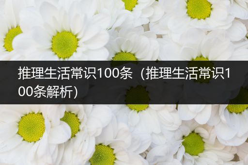 推理生活常识100条（推理生活常识100条解析）