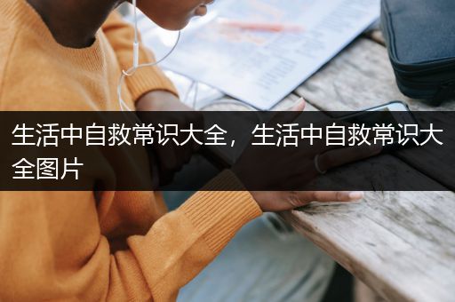生活中自救常识大全，生活中自救常识大全图片